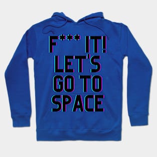 F*** It Lets Go To Space Hoodie